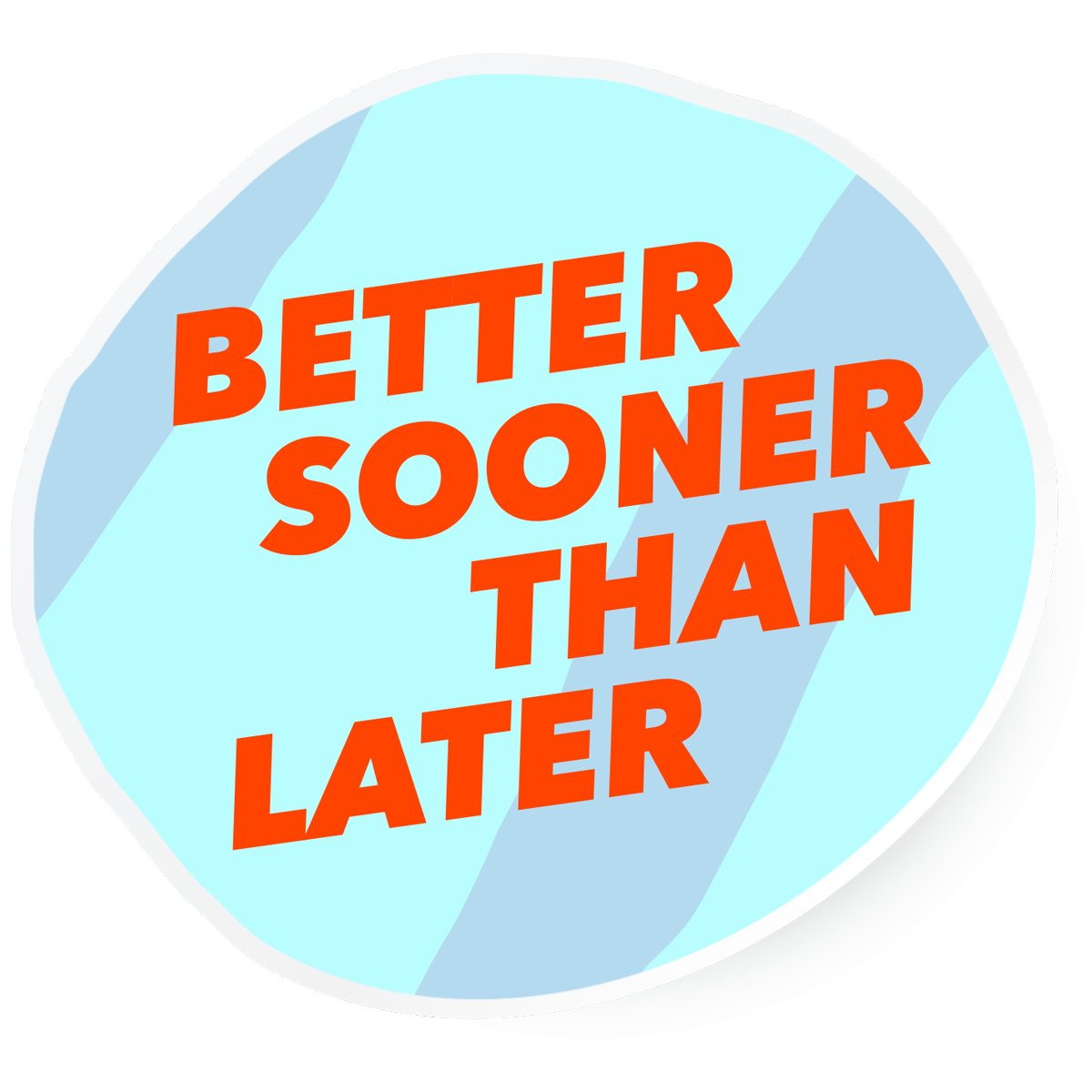 Better-sooner-than-later
